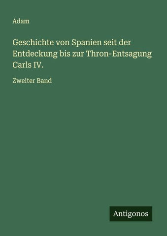 Geschichte von Spanien seit der Entdeckung bis zur Thron-Entsagung Carls IV.
