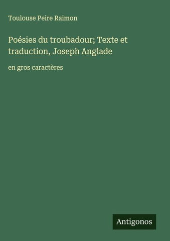 Poésies du troubadour; Texte et traduction, Joseph Anglade
