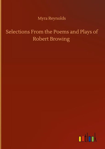 Selections From the Poems and Plays of Robert Browing