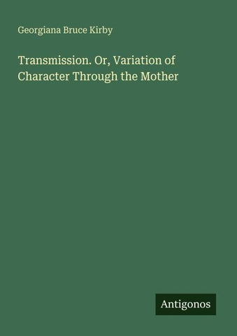 Transmission. Or, Variation of Character Through the Mother
