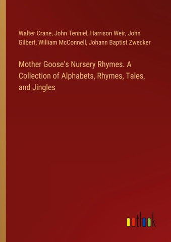 Mother Goose's Nursery Rhymes. A Collection of Alphabets, Rhymes, Tales, and Jingles