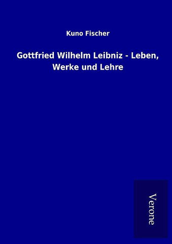 Gottfried Wilhelm Leibniz - Leben, Werke und Lehre