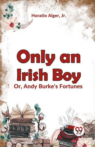 Only an Irish Boy Or, Andy Burke's Fortunes