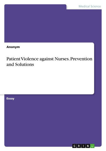 Patient Violence against Nurses. Prevention and Solutions