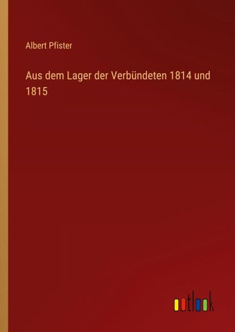 Aus dem Lager der Verbündeten 1814 und 1815