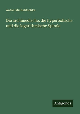 Die archimedische, die hyperbolische und die logarithmische Spirale