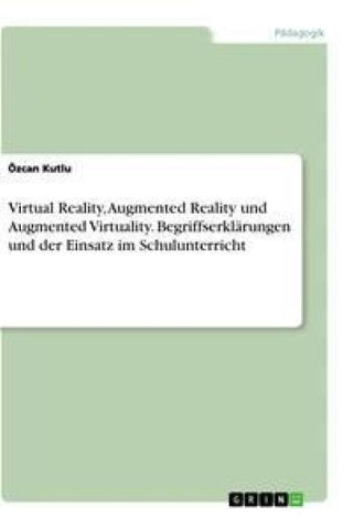 Virtual Reality, Augmented Reality und Augmented Virtuality. Begriffserklärungen und der Einsatz im Schulunterricht