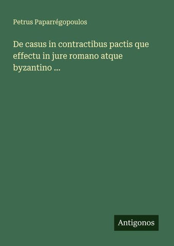 De casus in contractibus pactis que effectu in jure romano atque byzantino ...