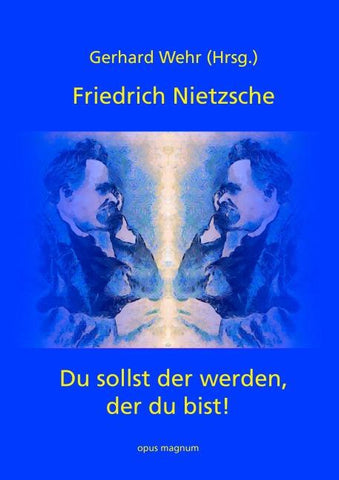 Friedrich Nietzsche: Du sollst der werden, der du bist
