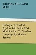 Dialogue of Comfort Against Tribulation With Modifications To Obsolete Language By Monica Stevens
