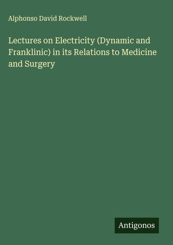Lectures on Electricity (Dynamic and Franklinic) in its Relations to Medicine and Surgery