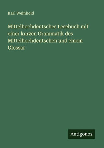 Mittelhochdeutsches Lesebuch mit einer kurzen Grammatik des Mittelhochdeutschen und einem Glossar