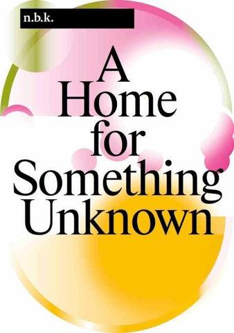 n.b.k. Berlin Band / Vol. 16: A Home for Something Unknown