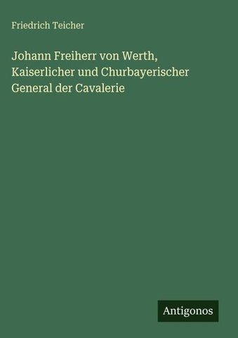 Johann Freiherr von Werth, Kaiserlicher und Churbayerischer General der Cavalerie