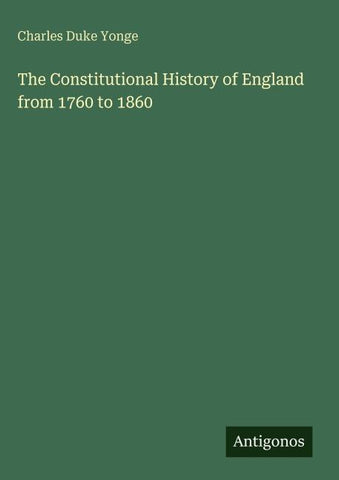 The Constitutional History of England from 1760 to 1860