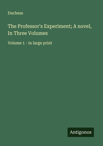 The Professor's Experiment; A novel, In Three Volumes