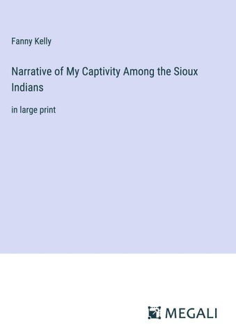 Narrative of My Captivity Among the Sioux Indians