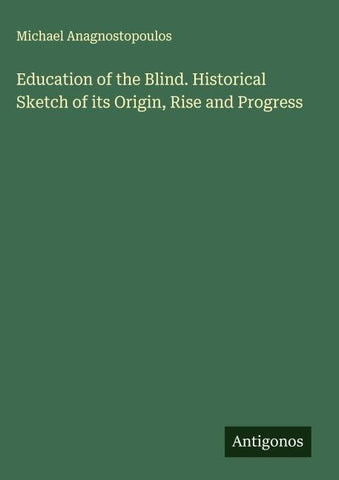 Education of the Blind. Historical Sketch of its Origin, Rise and Progress