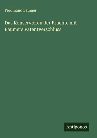 Das Konservieren der Früchte mit Baumers Patentverschluss