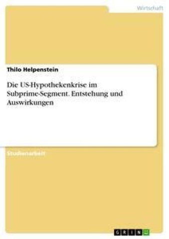 Die US-Hypothekenkrise im Subprime-Segment. Entstehung und Auswirkungen