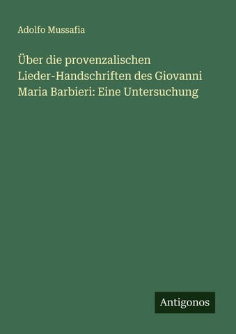 Über die provenzalischen Lieder-Handschriften des Giovanni Maria Barbieri: Eine Untersuchung