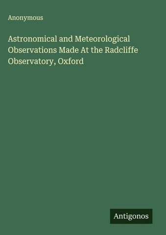 Astronomical and Meteorological Observations Made At the Radcliffe Observatory, Oxford