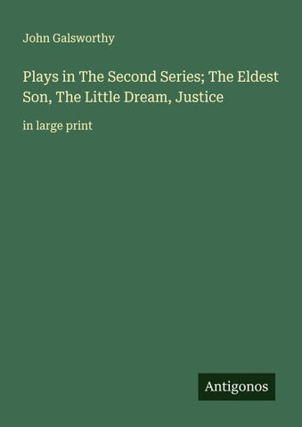 Plays in The Second Series; The Eldest Son, The Little Dream, Justice