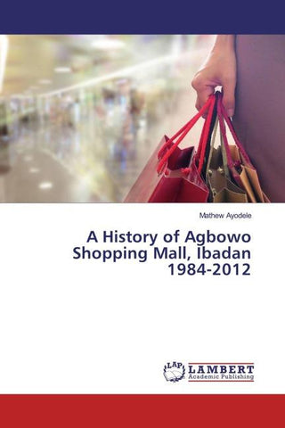 A History of Agbowo Shopping Mall, Ibadan 1984-2012