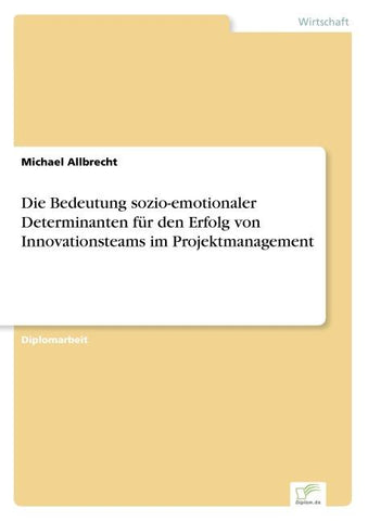 Die Bedeutung sozio-emotionaler Determinanten für den Erfolg von Innovationsteams im Projektmanagement