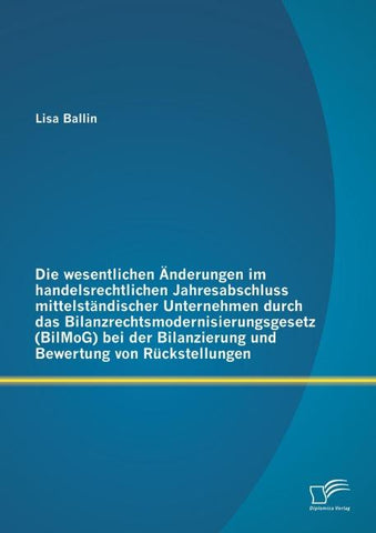 Die wesentlichen Änderungen im handelsrechtlichen Jahresabschluss mittelständischer Unternehmen durch das Bilanzrechtsmodernisierungsgesetz (BilMoG) bei der Bilanzierung und Bewertung von Rückstellungen