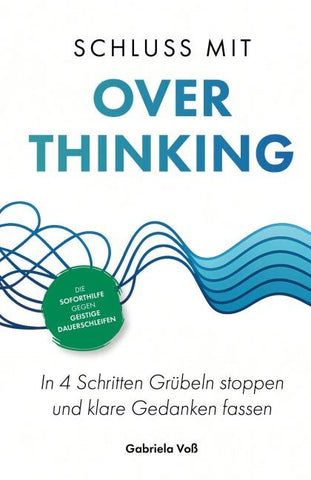 Schluss mit Overthinking