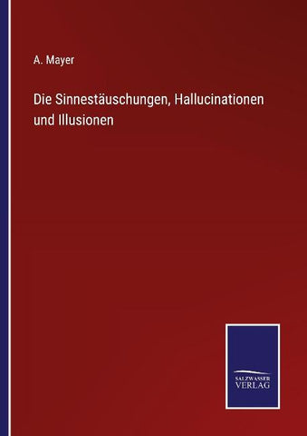 Die Sinnestäuschungen, Hallucinationen und Illusionen