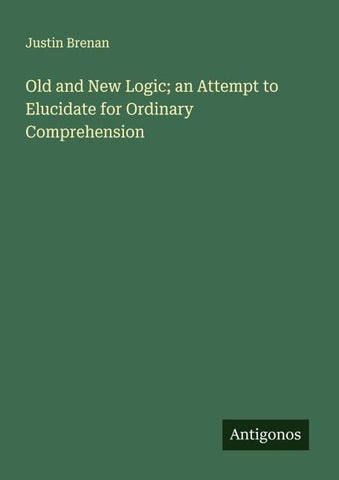 Old and New Logic; an Attempt to Elucidate for Ordinary Comprehension