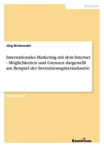 Internationales Marketing mit dem Internet - Möglichkeiten und Grenzen dargestellt am Beispiel der Investitionsgüterindustrie