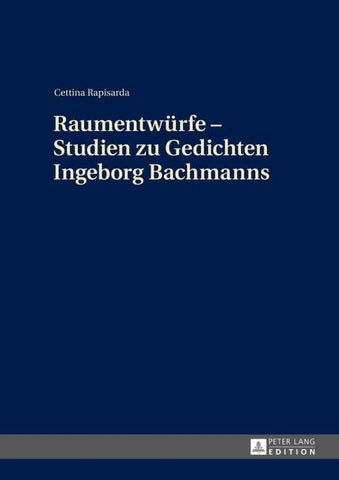 Raumentwürfe – Studien zu Gedichten Ingeborg Bachmanns