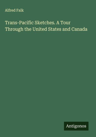 Trans-Pacific Sketches. A Tour Through the United States and Canada