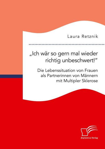 "Ich wär so gern mal wieder richtig unbeschwert!" Die Lebenssituation von Frauen als Partnerinnen von Männern mit Multipler Sklerose