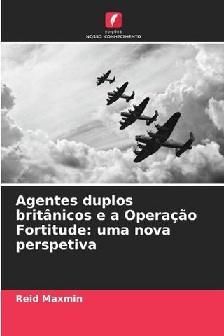 Agentes duplos britânicos e a Operação Fortitude: uma nova perspetiva