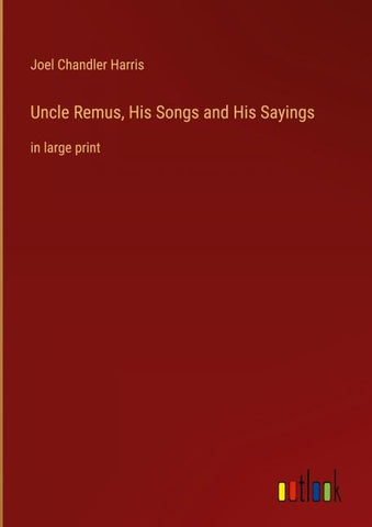 Uncle Remus, His Songs and His Sayings