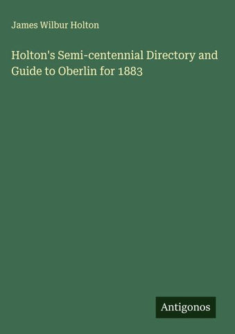 Holton's Semi-centennial Directory and Guide to Oberlin for 1883