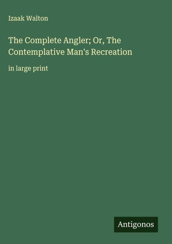 The Complete Angler; Or, The Contemplative Man's Recreation