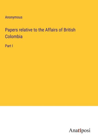 Papers relative to the Affairs of British Colombia