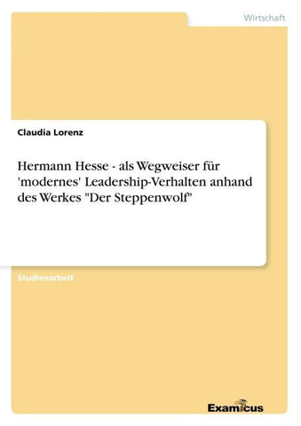 Hermann Hesse - als Wegweiser für 'modernes' Leadership-Verhalten anhand des Werkes "Der Steppenwolf"