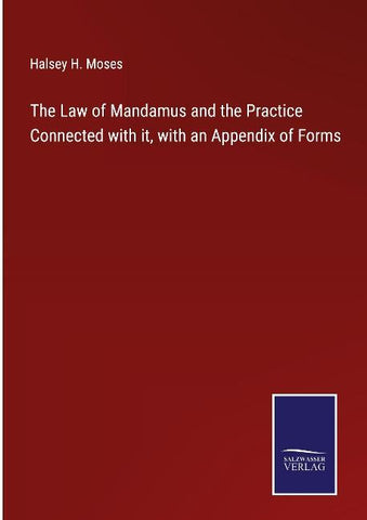 The Law of Mandamus and the Practice Connected with it, with an Appendix of Forms