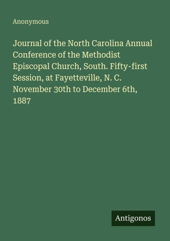 Journal of the North Carolina Annual Conference of the Methodist Episcopal Church, South. Fifty-first Session, at Fayetteville, N. C. November 30th to December 6th, 1887