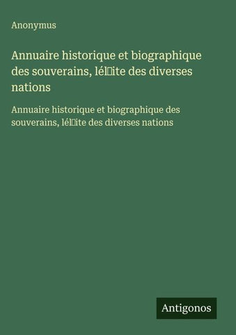 Annuaire historique et biographique des souverains, lél¿ite des diverses nations