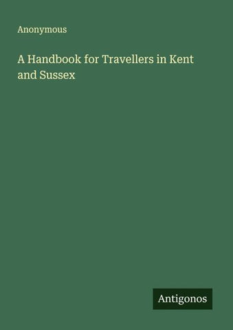A Handbook for Travellers in Kent and Sussex