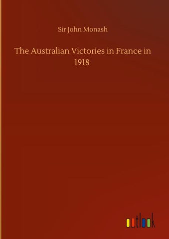 The Australian Victories in France in 1918
