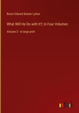 What Will He Do with It?; In Four Volumes