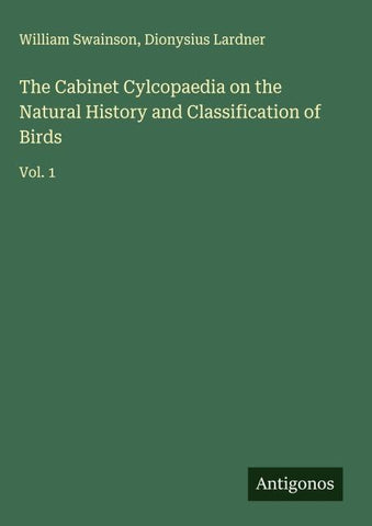 The Cabinet Cylcopaedia on the Natural History and Classification of Birds